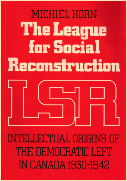 Michiel Horn's The League for Social Reconstruction: Intellectual Origins of the Democratic Left in Canada