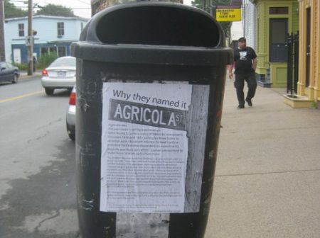 A poster on Agricola St in Halifax.  Agricola was the pen-name of a man who helped spark an agricultural movement in Nova Scotia in the 1800s.  photo: Tim Groves