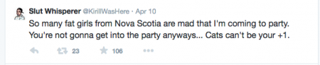 @KirillWasHere - tells Nova Scotia "fat girls" they won't be partying with him anyways. [via @KirillWasHere twitter]