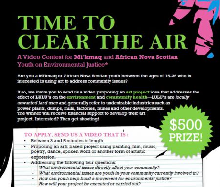 "Time to Clear the Air: A Video Contest for Mi'kmaq and African Nova Scotian Youth on Environmental Justice" invites young people aged 15-26 to submit video proposing art projects to address locally unwanted land uses (LULUs).