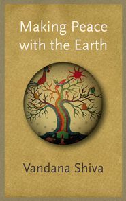 Book Review: Vandana Shiva's Making Peace With the Earth